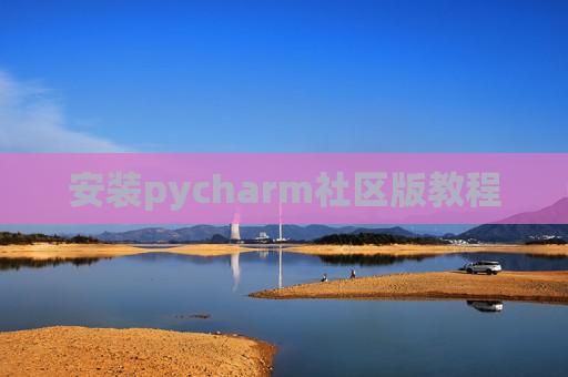 安装pycharm社区版教程 安装pycharm社区版教程